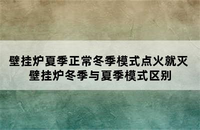 壁挂炉夏季正常冬季模式点火就灭 壁挂炉冬季与夏季模式区别